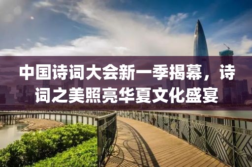中国诗词大会新一季揭幕，诗词之美照亮华夏文化盛宴