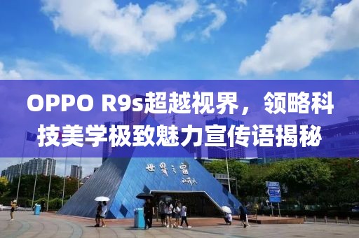 OPPO R9s超越视界，领略科技美学极致魅力宣传语揭秘