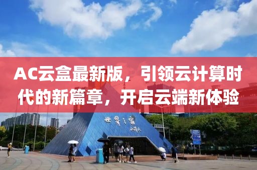 AC云盒最新版，引领云计算时代的新篇章，开启云端新体验