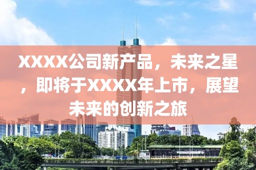 XXXX公司新产品，未来之星，即将于XXXX年上市，展望未来的创新之旅