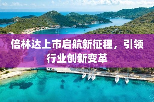 倍林达上市启航新征程，引领行业创新变革