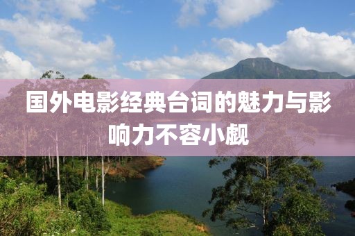 国外电影经典台词的魅力与影响力不容小觑