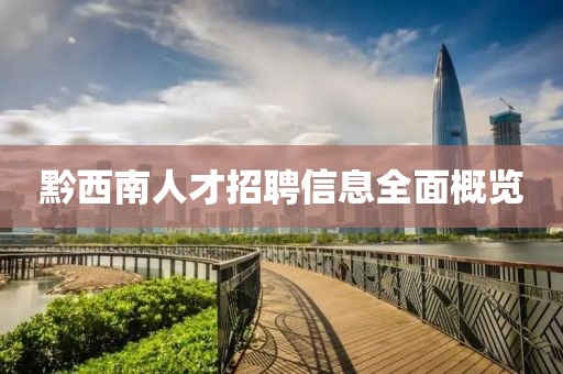 黔西南人才招聘信息全面概览