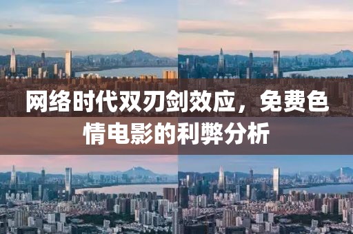 网络时代双刃剑效应，免费色情电影的利弊分析