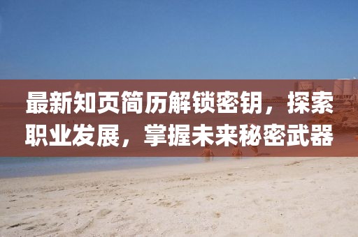 最新知页简历解锁密钥，探索职业发展，掌握未来秘密武器