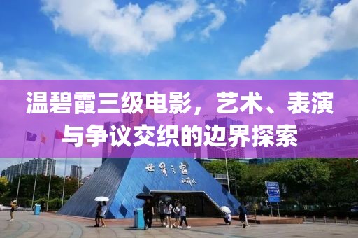 温碧霞三级电影，艺术、表演与争议交织的边界探索