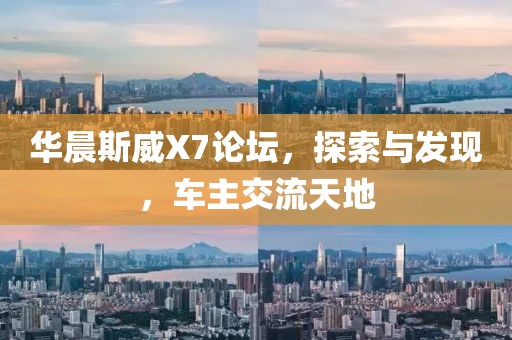 华晨斯威X7论坛，探索与发现，车主交流天地