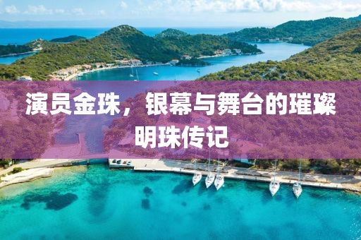 演员金珠，银幕与舞台的璀璨明珠传记