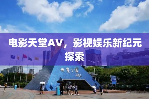 电影天堂AV，影视娱乐新纪元探索