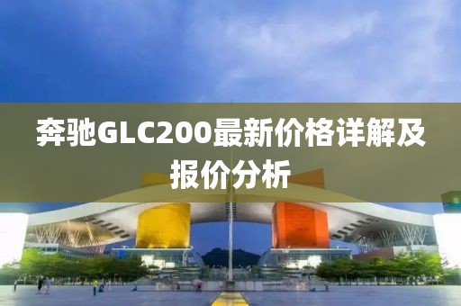 奔驰GLC200最新价格详解及报价分析
