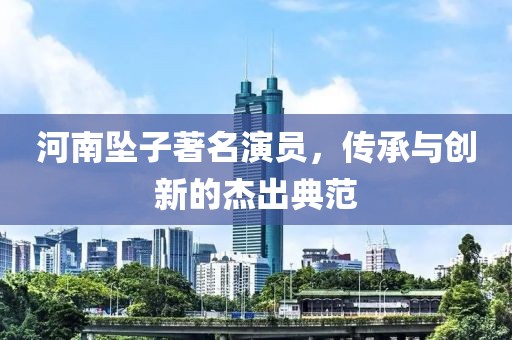 河南坠子著名演员，传承与创新的杰出典范