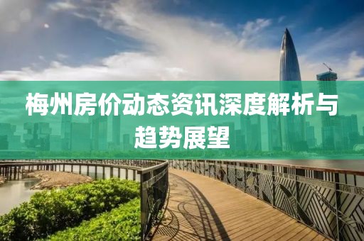 梅州房价动态资讯深度解析与趋势展望