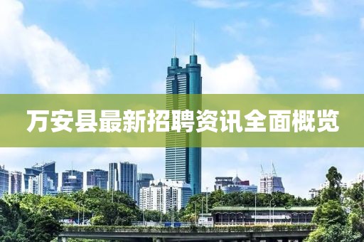 万安县最新招聘资讯全面概览