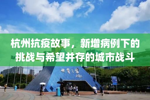 杭州抗疫故事，新增病例下的挑战与希望并存的城市战斗