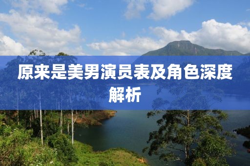原来是美男演员表及角色深度解析
