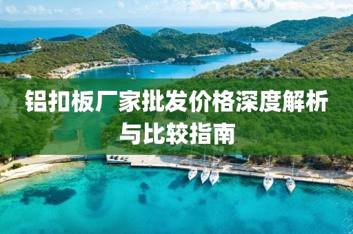 铝扣板厂家批发价格深度解析与比较指南