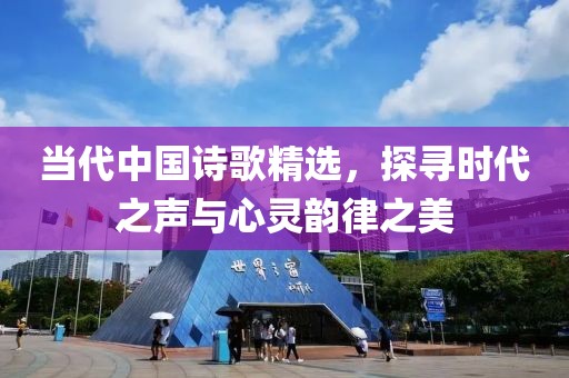 当代中国诗歌精选，探寻时代之声与心灵韵律之美