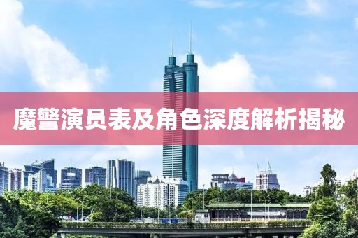 魔警演员表及角色深度解析揭秘