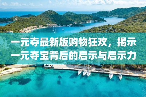 一元夺最新版购物狂欢，揭示一元夺宝背后的启示与启示力