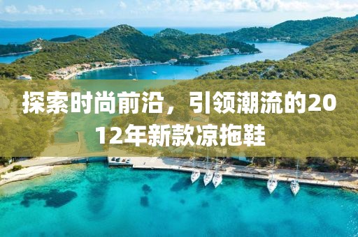 探索时尚前沿，引领潮流的2012年新款凉拖鞋