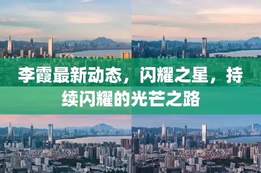 李霞最新动态，闪耀之星，持续闪耀的光芒之路