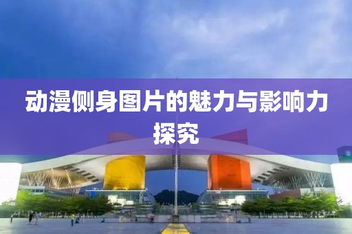 动漫侧身图片的魅力与影响力探究