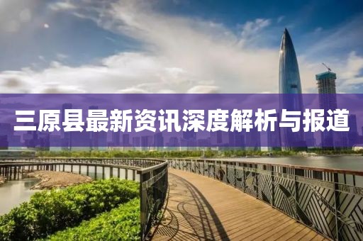 三原县最新资讯深度解析与报道
