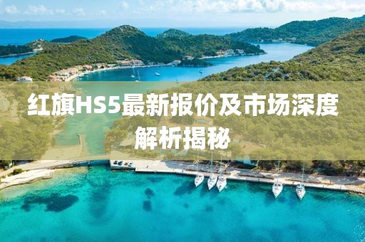 红旗HS5最新报价及市场深度解析揭秘