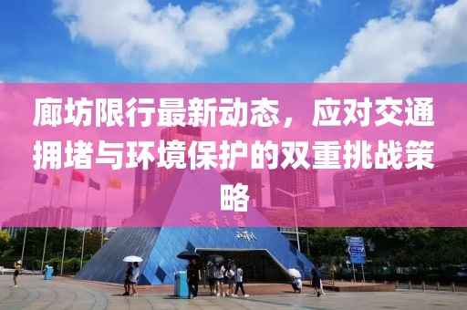 廊坊限行最新动态，应对交通拥堵与环境保护的双重挑战策略