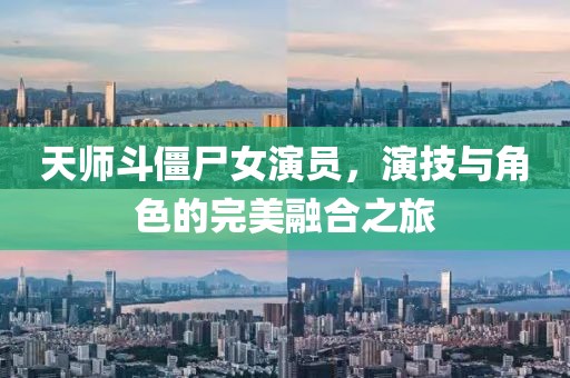 天师斗僵尸女演员，演技与角色的完美融合之旅