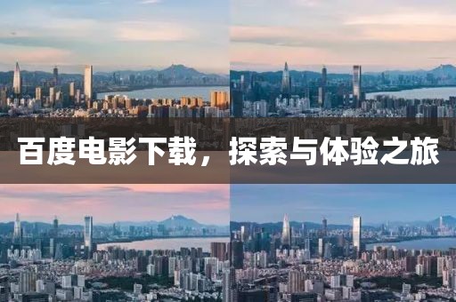 百度电影下载，探索与体验之旅