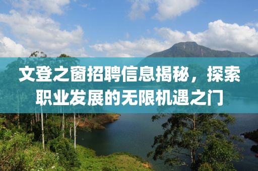文登之窗招聘信息揭秘，探索职业发展的无限机遇之门