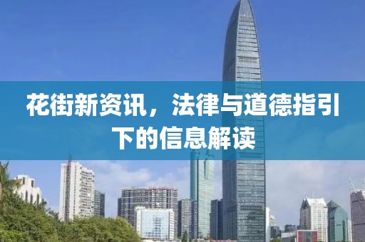 花街新资讯，法律与道德指引下的信息解读