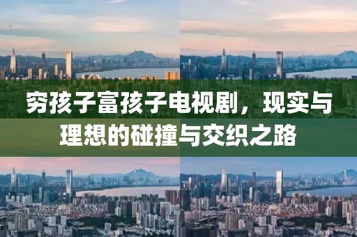 穷孩子富孩子电视剧，现实与理想的碰撞与交织之路
