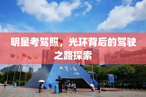 明星考驾照，光环背后的驾驶之路探索