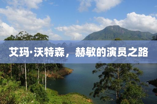 艾玛·沃特森，赫敏的演员之路