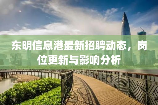 东明信息港最新招聘动态，岗位更新与影响分析