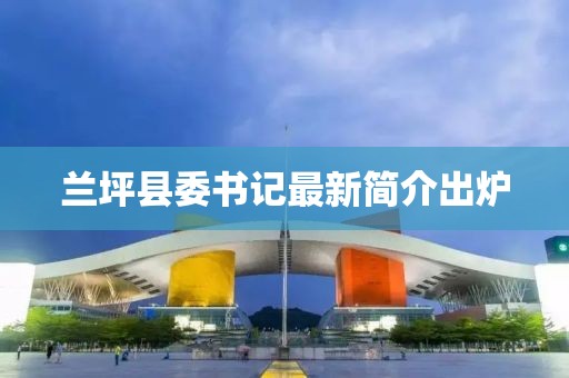 兰坪县委书记最新简介出炉