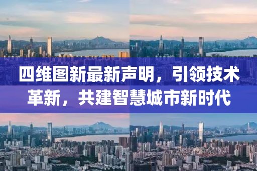 四维图新最新声明，引领技术革新，共建智慧城市新时代