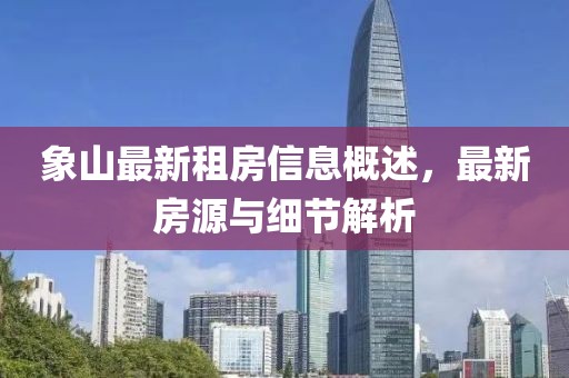 象山最新租房信息概述，最新房源与细节解析