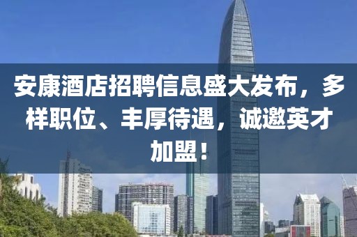 安康酒店招聘信息盛大发布，多样职位、丰厚待遇，诚邀英才加盟！