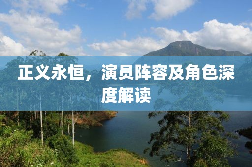 正义永恒，演员阵容及角色深度解读