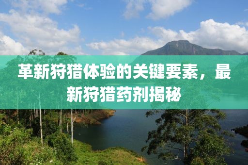 革新狩猎体验的关键要素，最新狩猎药剂揭秘