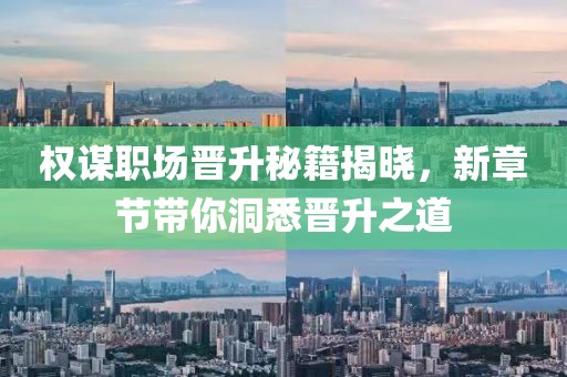 权谋职场晋升秘籍揭晓，新章节带你洞悉晋升之道