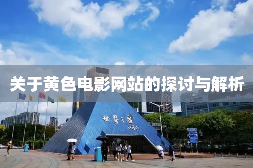 关于黄色电影网站的探讨与解析