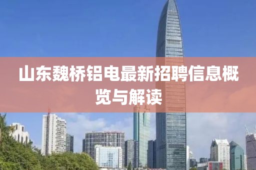 山东魏桥铝电最新招聘信息概览与解读