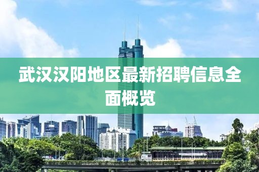 武汉汉阳地区最新招聘信息全面概览