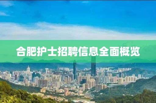 合肥护士招聘信息全面概览