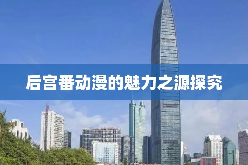 后宫番动漫的魅力之源探究