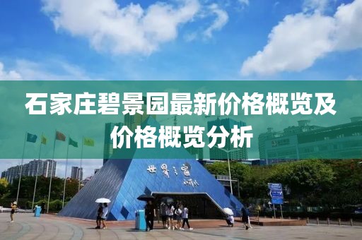 石家庄碧景园最新价格概览及价格概览分析